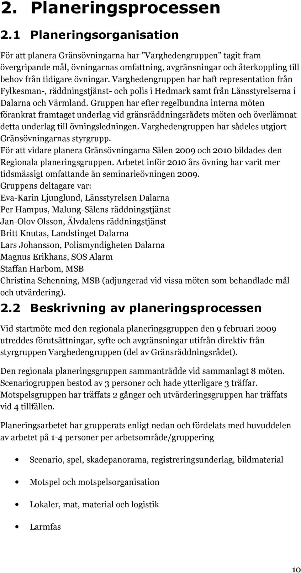 Varghedengruppen har haft representation från Fylkesman-, räddningstjänst- och polis i Hedmark samt från Länsstyrelserna i Dalarna och Värmland.