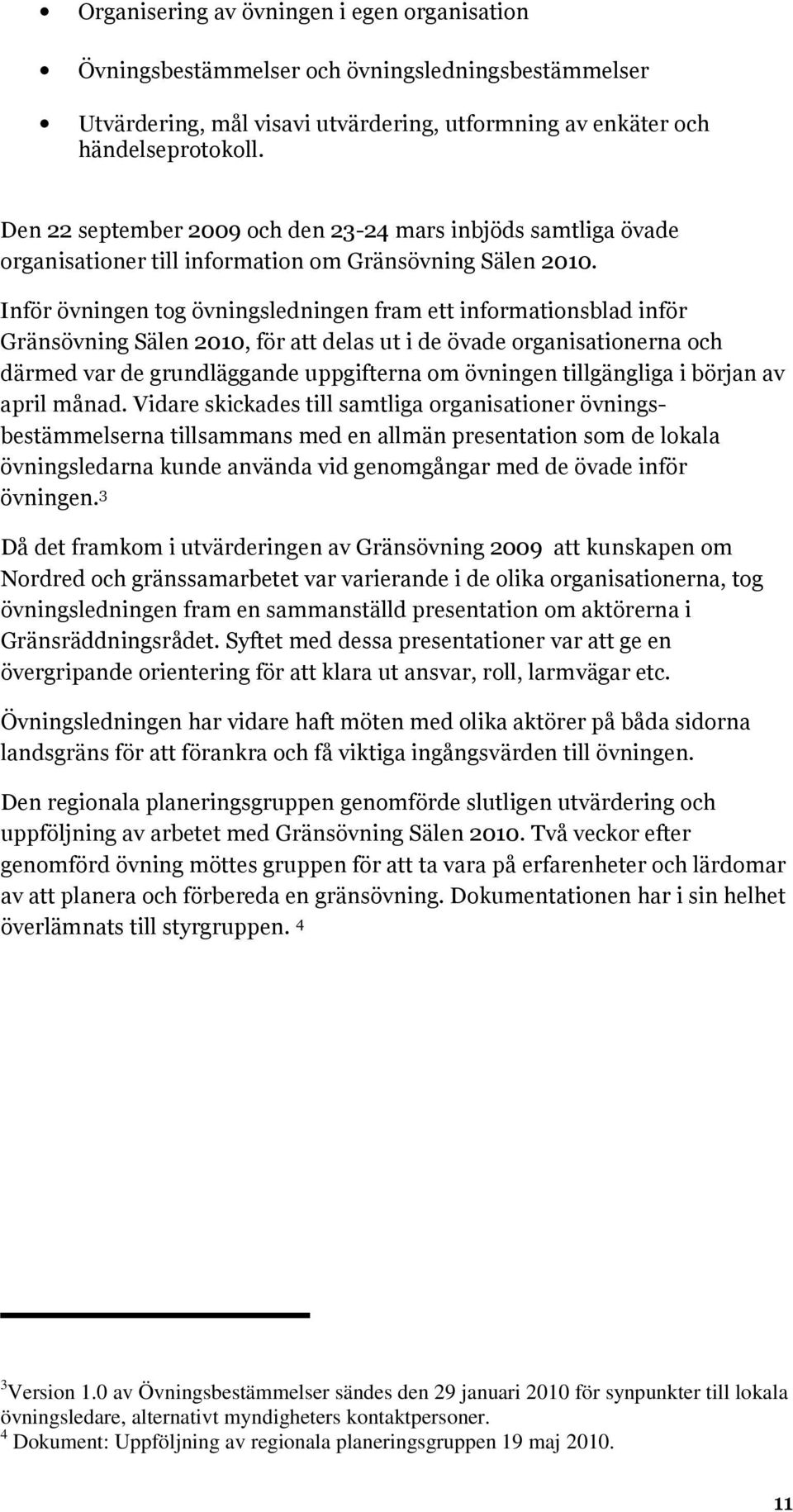 Inför övningen tog övningsledningen fram ett informationsblad inför Gränsövning Sälen 2010, för att delas ut i de övade organisationerna och därmed var de grundläggande uppgifterna om övningen