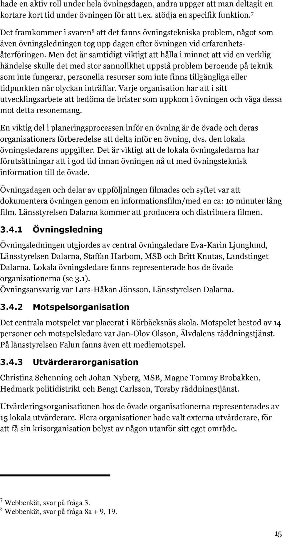 Men det är samtidigt viktigt att hålla i minnet att vid en verklig händelse skulle det med stor sannolikhet uppstå problem beroende på teknik som inte fungerar, personella resurser som inte finns