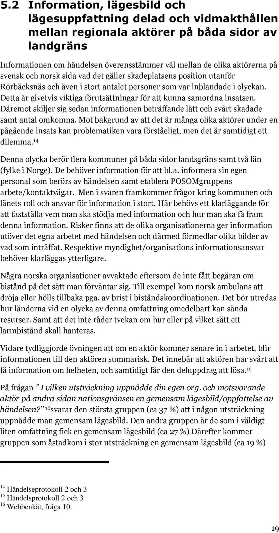 Detta är givetvis viktiga förutsättningar för att kunna samordna insatsen. Däremot skiljer sig sedan informationen beträffande lätt och svårt skadade samt antal omkomna.