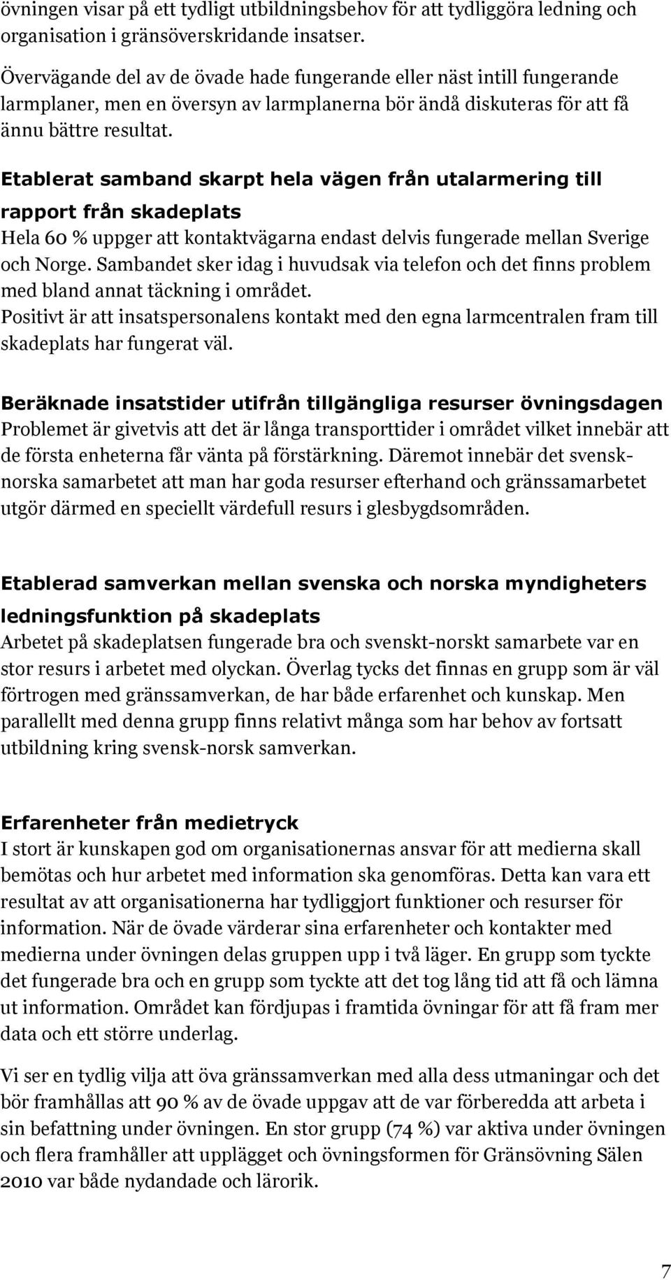 Etablerat samband skarpt hela vägen från utalarmering till rapport från skadeplats Hela 60 % uppger att kontaktvägarna endast delvis fungerade mellan Sverige och Norge.