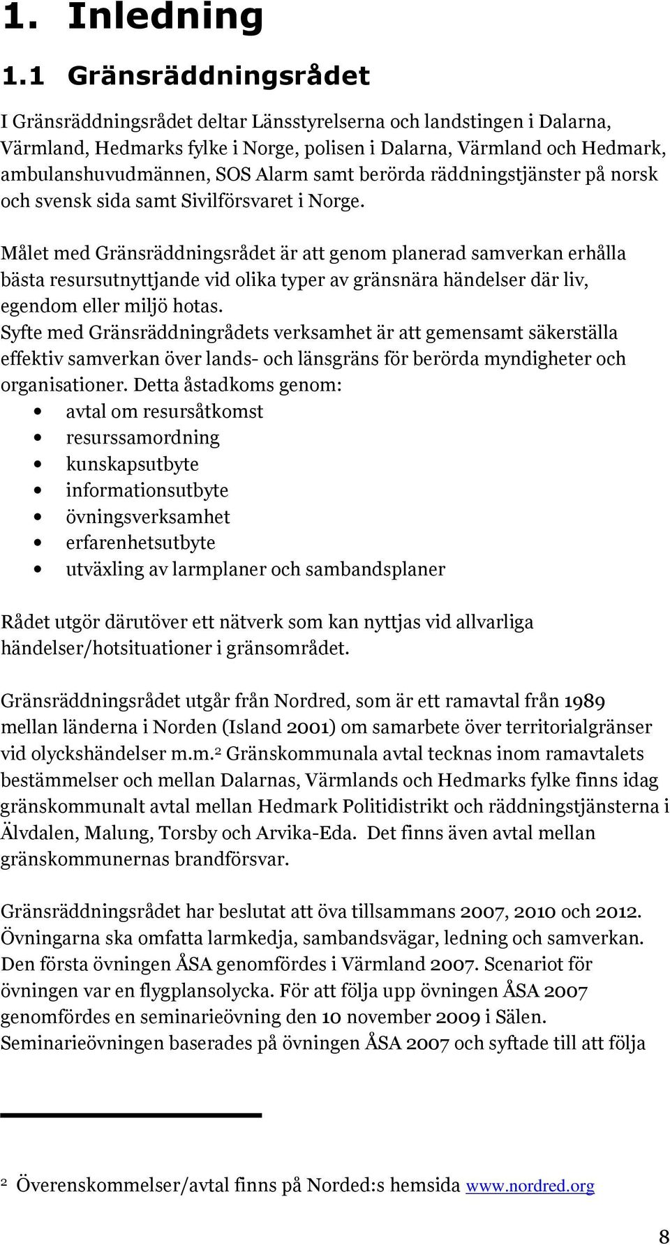 samt berörda räddningstjänster på norsk och svensk sida samt Sivilförsvaret i Norge.