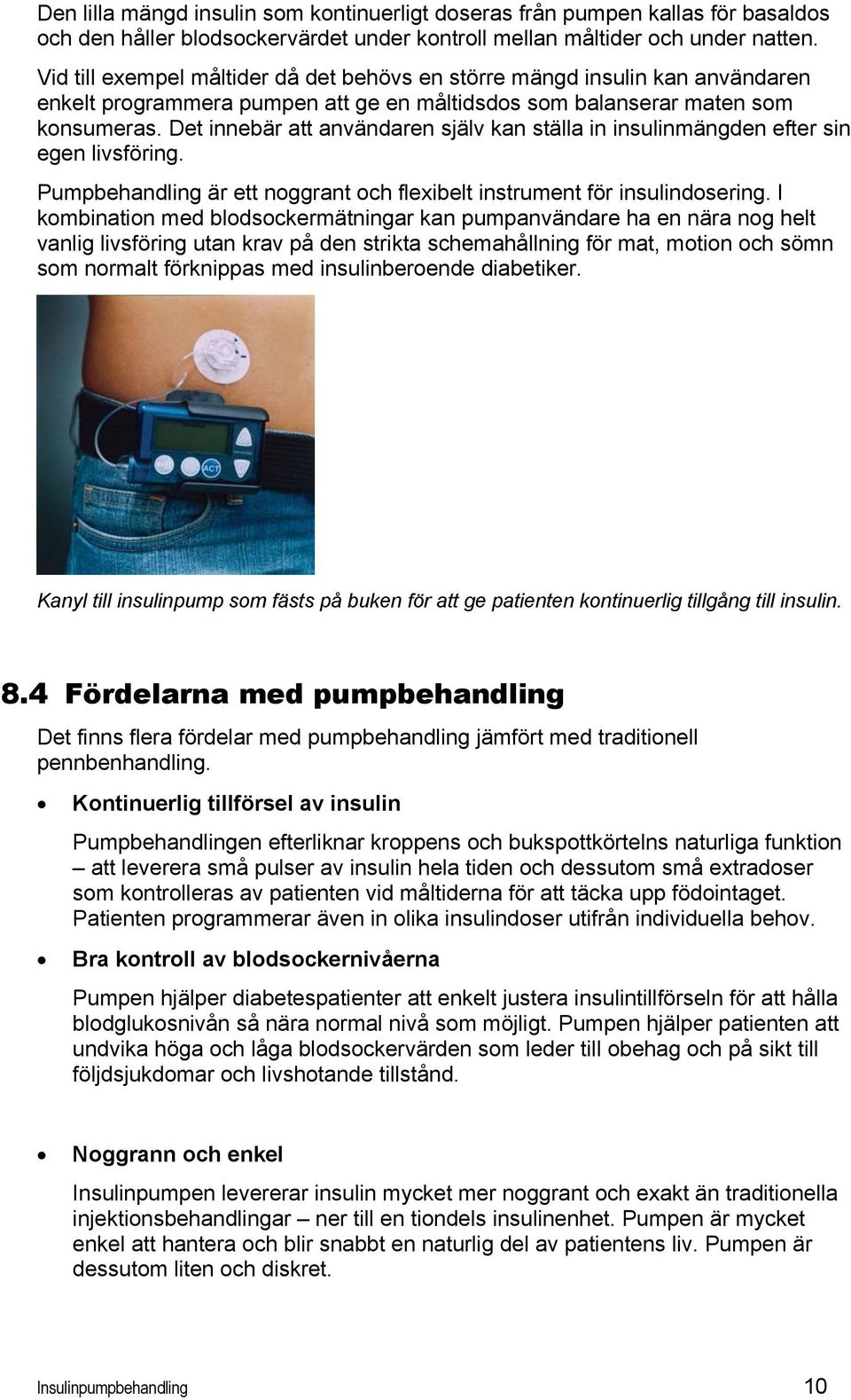 Det innebär att användaren själv kan ställa in insulinmängden efter sin egen livsföring. Pumpbehandling är ett noggrant och flexibelt instrument för insulindosering.