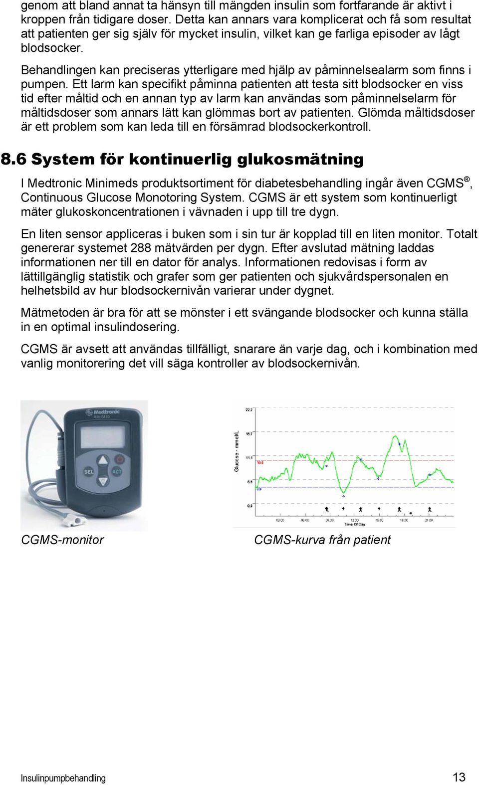 Behandlingen kan preciseras ytterligare med hjälp av påminnelsealarm som finns i pumpen.