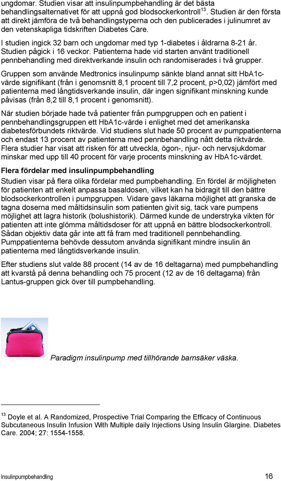 I studien ingick 32 barn och ungdomar med typ 1-diabetes i åldrarna 8-21 år. Studien pågick i 16 veckor.