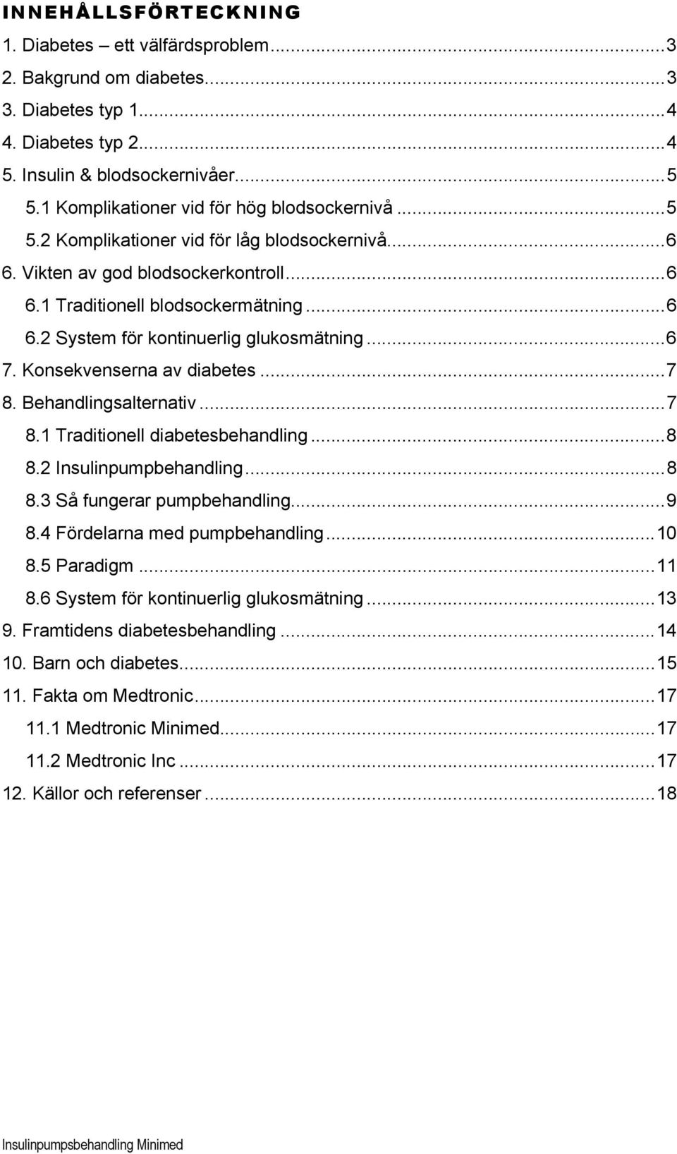 ..6 7. Konsekvenserna av diabetes...7 8. Behandlingsalternativ...7 8.1 Traditionell diabetesbehandling...8 8.2 Insulinpumpbehandling...8 8.3 Så fungerar pumpbehandling...9 8.