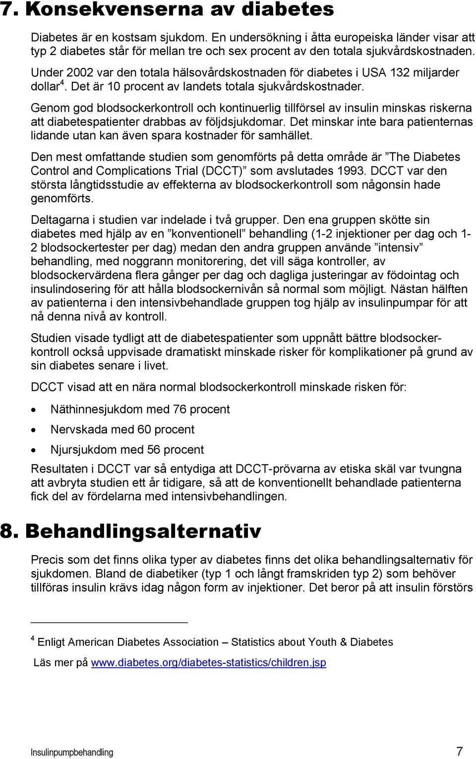 Genom god blodsockerkontroll och kontinuerlig tillförsel av insulin minskas riskerna att diabetespatienter drabbas av följdsjukdomar.