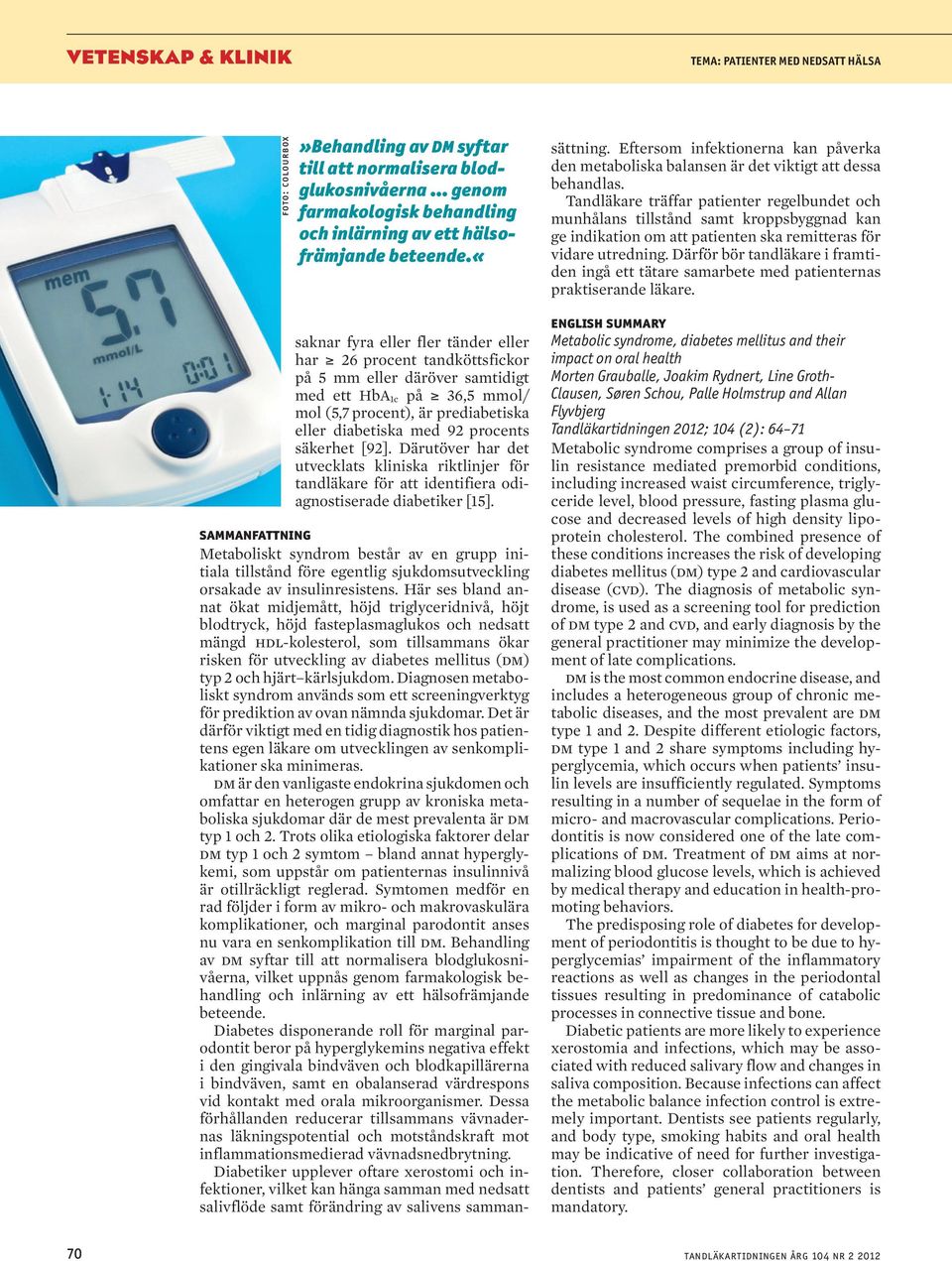 Här ses bland annat ökat midjemått, höjd triglyceridnivå, höjt blodtryck, höjd fasteplasmaglukos och nedsatt mängd hdl-kolesterol, som tillsammans ökar risken för utveckling av diabetes mellitus (dm)