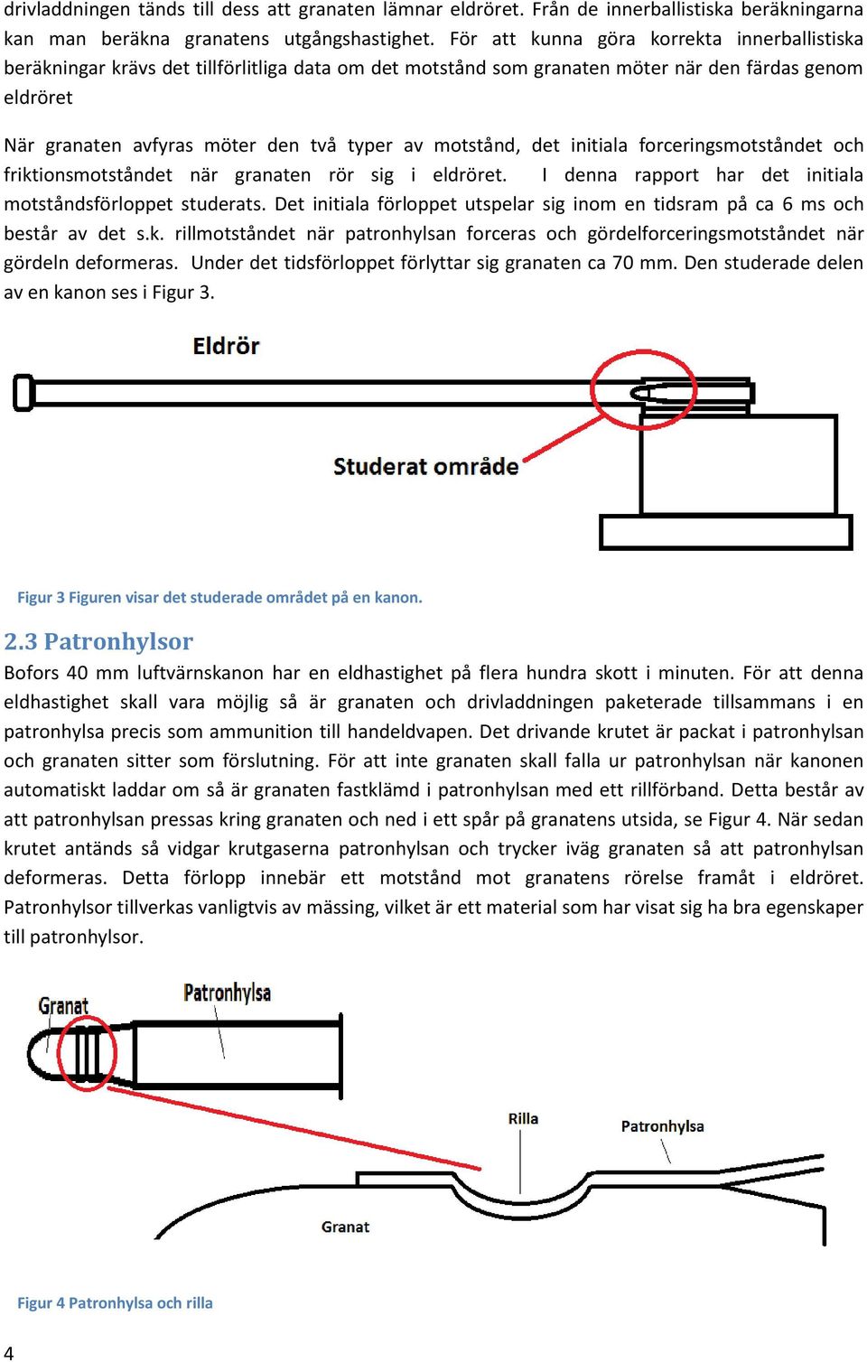 motstånd, det initiala forceringsmotståndet och friktionsmotståndet när granaten rör sig i eldröret. I denna rapport har det initiala motståndsförloppet studerats.