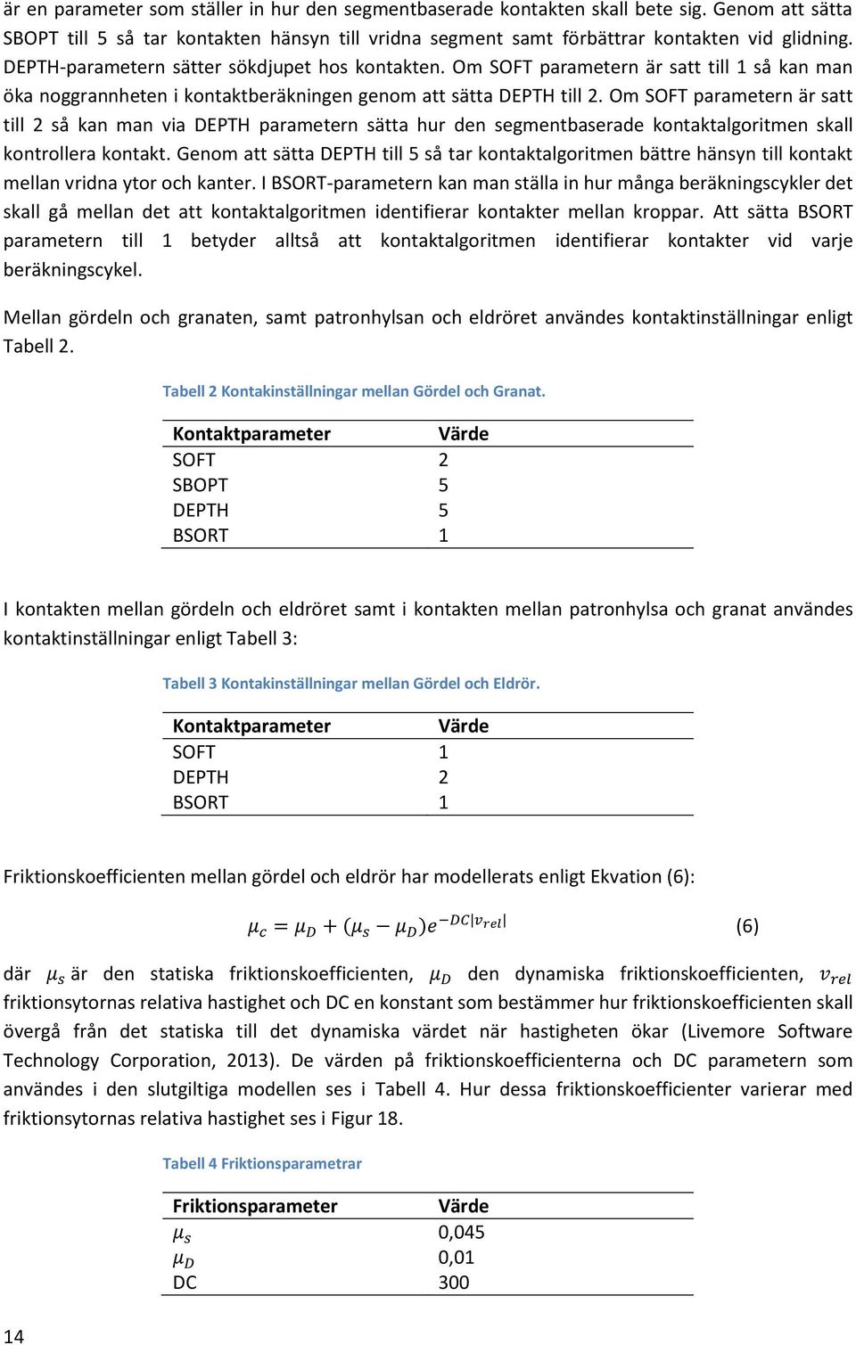 Om SOFT parametern är satt till 2 så kan man via DEPTH parametern sätta hur den segmentbaserade kontaktalgoritmen skall kontrollera kontakt.