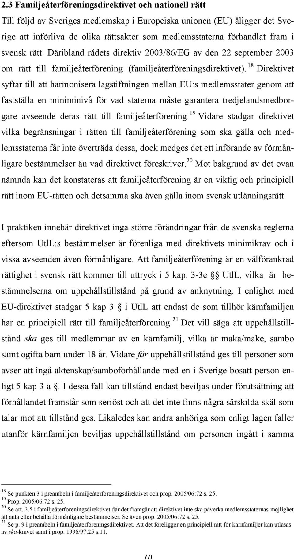 18 Direktivet syftar till att harmonisera lagstiftningen mellan EU:s medlemsstater genom att fastställa en miniminivå för vad staterna måste garantera tredjelandsmedborgare avseende deras rätt till