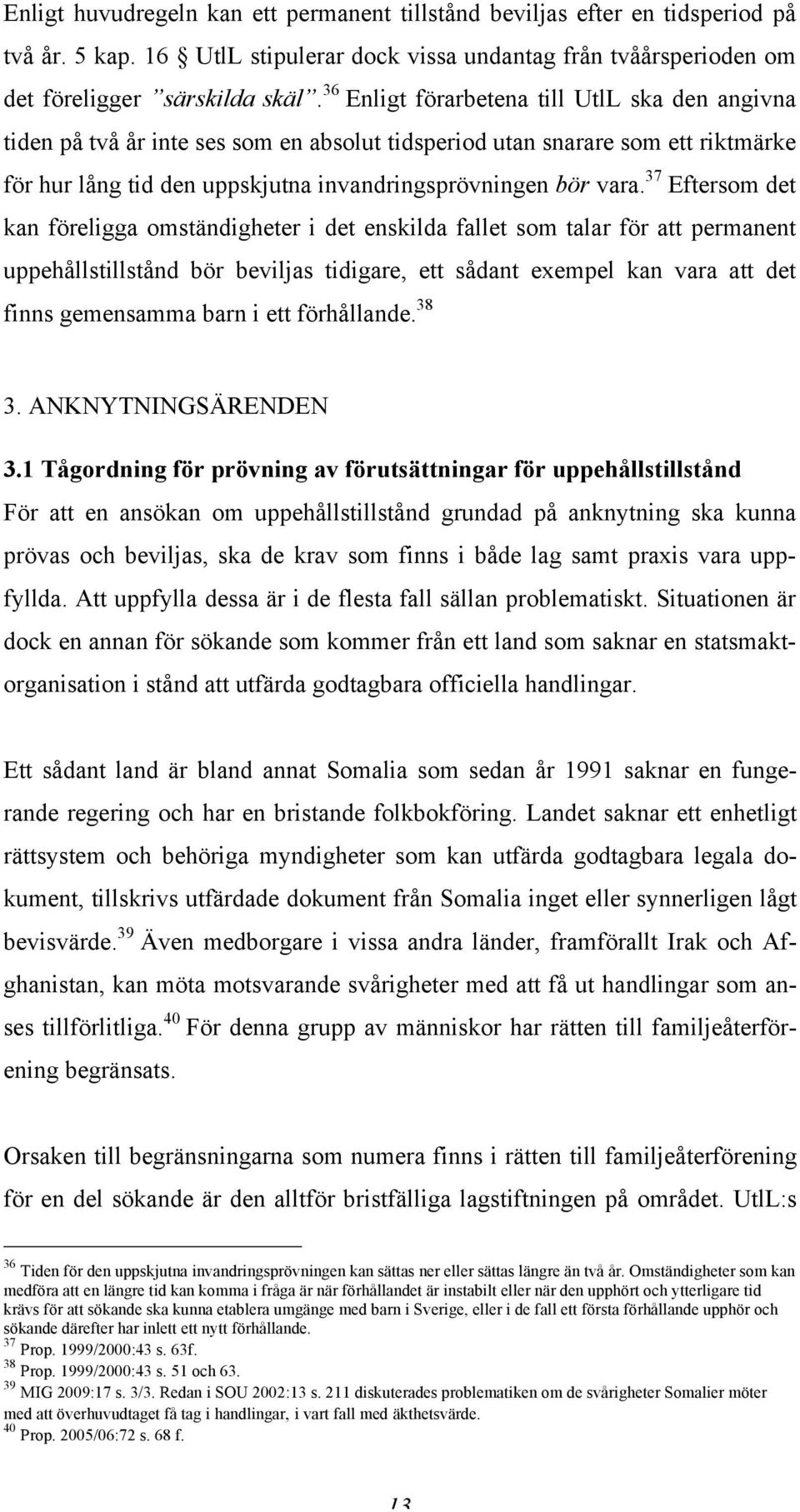 37 Eftersom det kan föreligga omständigheter i det enskilda fallet som talar för att permanent uppehållstillstånd bör beviljas tidigare, ett sådant exempel kan vara att det finns gemensamma barn i