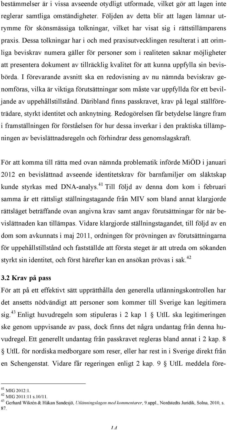 Dessa tolkningar har i och med praxisutvecklingen resulterat i att orimliga beviskrav numera gäller för personer som i realiteten saknar möjligheter att presentera dokument av tillräcklig kvalitet