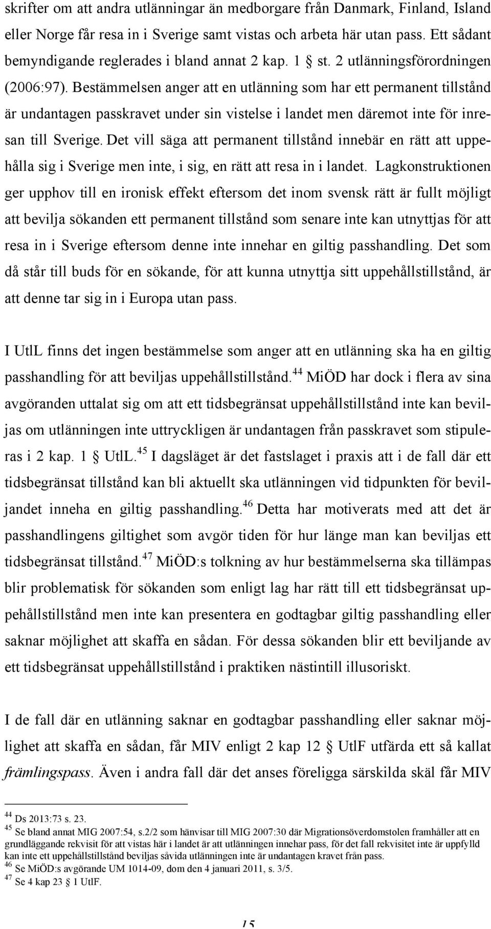 Bestämmelsen anger att en utlänning som har ett permanent tillstånd är undantagen passkravet under sin vistelse i landet men däremot inte för inresan till Sverige.