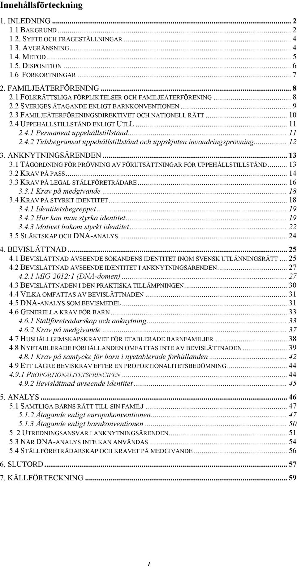 4 UPPEHÅLLSTILLSTÅND ENLIGT UTLL... 11 2.4.1 Permanent uppehållstillstånd... 11 2.4.2 Tidsbegränsat uppehållstillstånd och uppskjuten invandringsprövning... 12 3. ANKNYTNINGSÄRENDEN... 13 3.