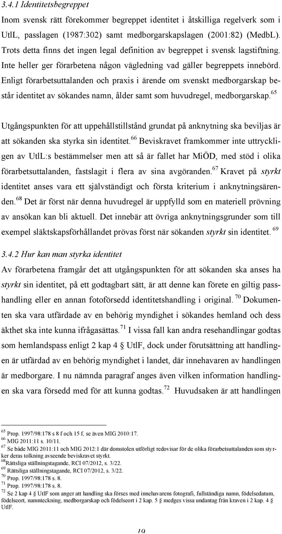 Enligt förarbetsuttalanden och praxis i ärende om svenskt medborgarskap består identitet av sökandes namn, ålder samt som huvudregel, medborgarskap.