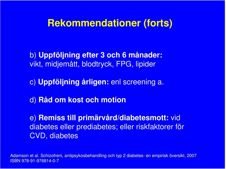 d) Råd om kost och motion e) Remiss till primärvård/diabetesmott: vid diabetes eller prediabetes;