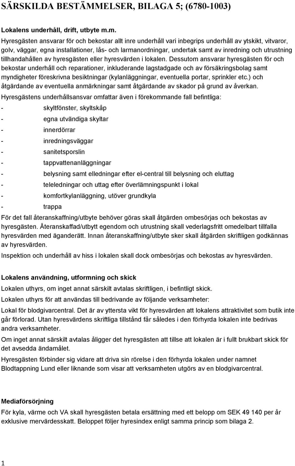 utrustning tillhandahållen av hyresgästen eller hyresvärden i lokalen.