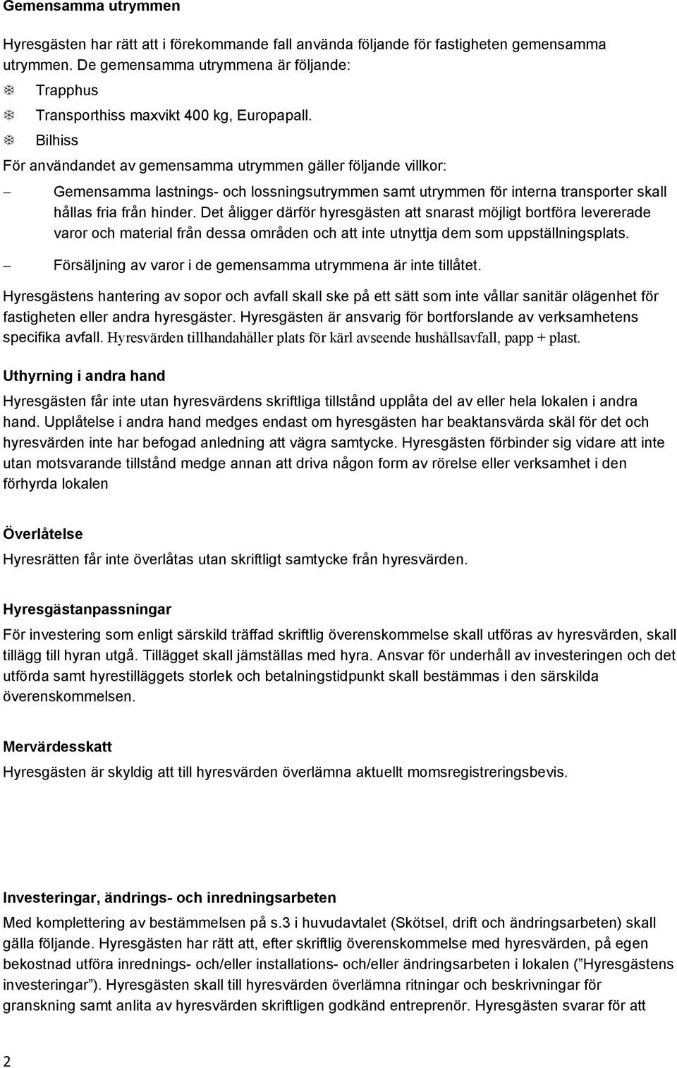 Bilhiss För användandet av gemensamma utrymmen gäller följande villkor: Gemensamma lastnings- och lossningsutrymmen samt utrymmen för interna transporter skall hållas fria från hinder.