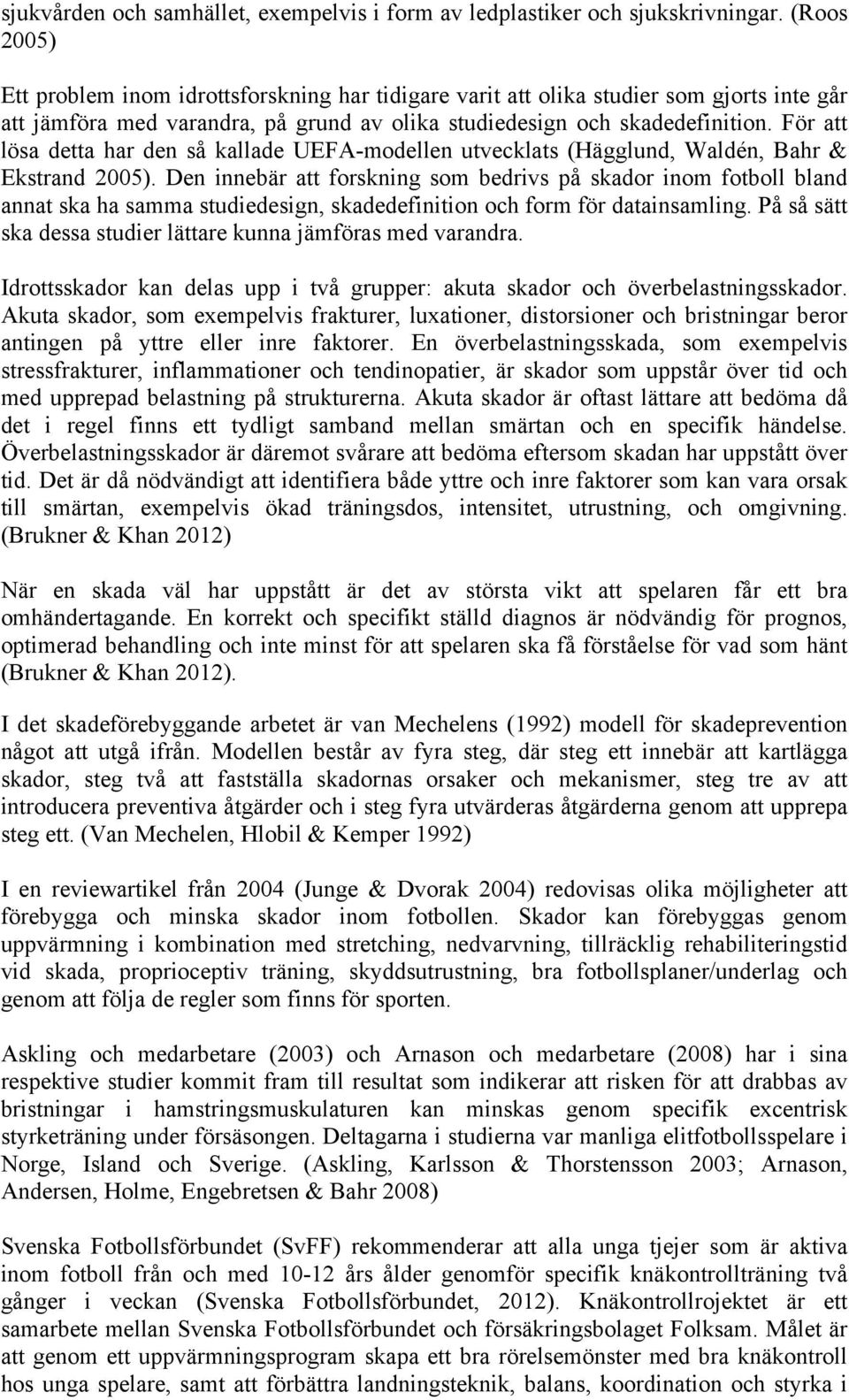 För att lösa detta har den så kallade UEFA-modellen utvecklats (Hägglund, Waldén, Bahr & Ekstrand 2005).