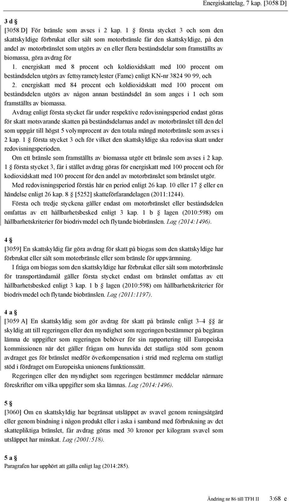 biomassa, göra avdrag för 1. energiskatt med 8 procent och koldioxidskatt med 100 procent om beståndsdelen utgörs av fettsyrametylester (Fame) enligt KN-nr 3824 90 99, och 2.