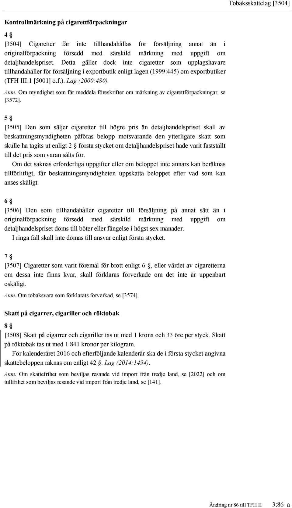 Anm. Om myndighet som får meddela föreskrifter om märkning av cigarettförpackningar, se [3572].