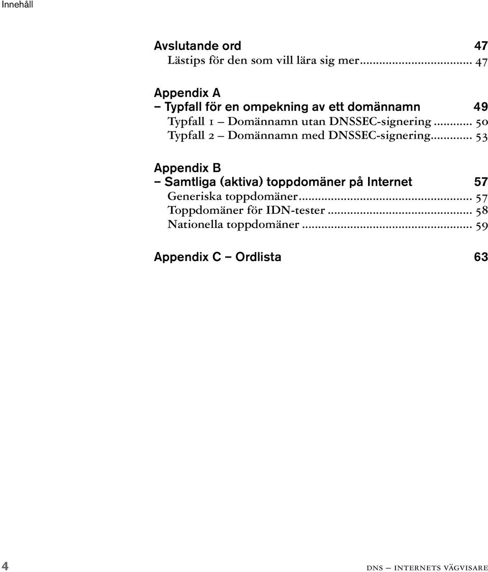 .. 50 Typfall 2 Domännamn med DNSSEC-signering.