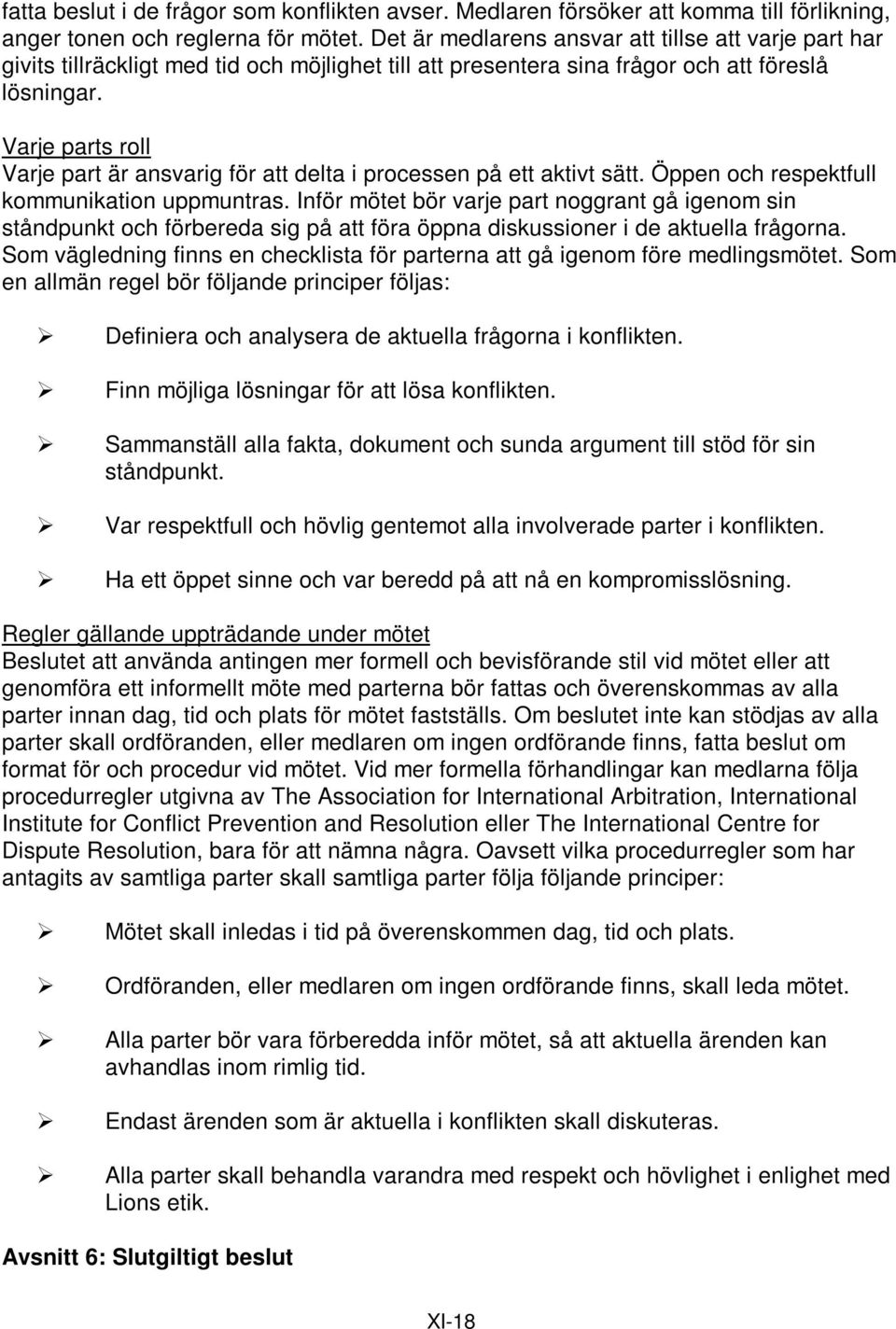 Varje parts roll Varje part är ansvarig för att delta i processen på ett aktivt sätt. Öppen och respektfull kommunikation uppmuntras.