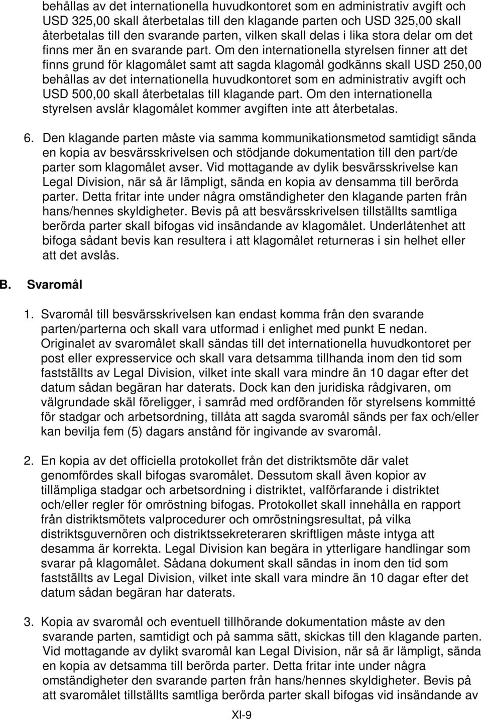 Om den internationella styrelsen finner att det finns grund för klagomålet samt att sagda klagomål godkänns skall USD 250,00 behållas av det internationella huvudkontoret som en administrativ avgift