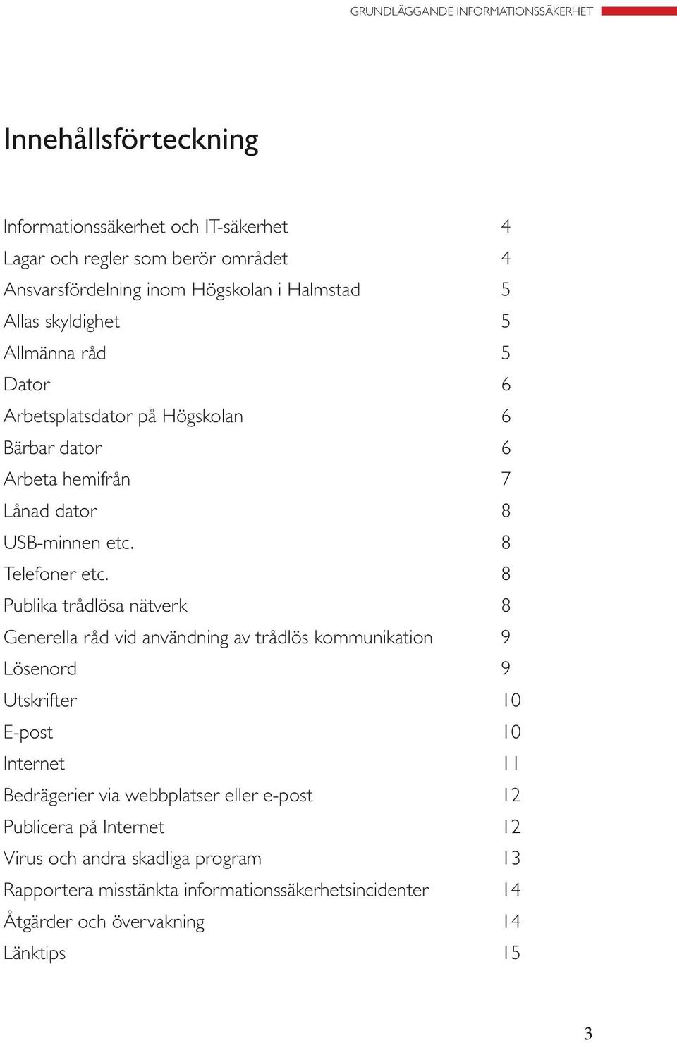 8 Publika trådlösa nätverk 8 Generella råd vid användning av trådlös kommunikation 9 Lösenord 9 Utskrifter 10 E-post 10 Internet 11 Bedrägerier via webbplatser eller