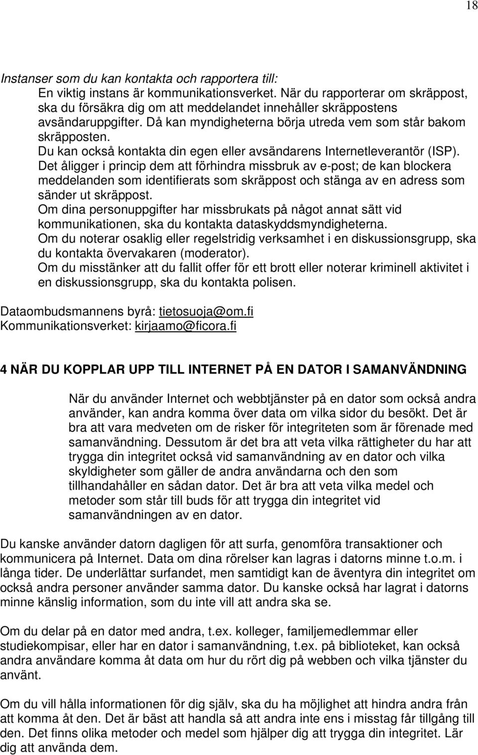 Du kan också kontakta din egen eller avsändarens Internetleverantör (ISP).