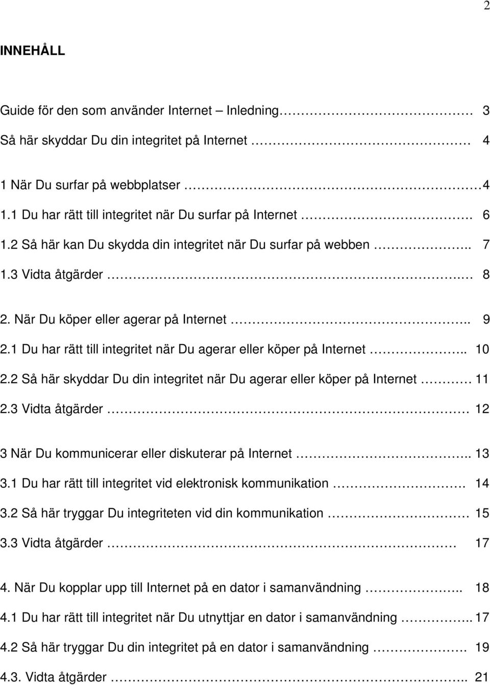 1 Du har rätt till integritet när Du agerar eller köper på Internet.. 10 2.2 Så här skyddar Du din integritet när Du agerar eller köper på Internet 11 2.