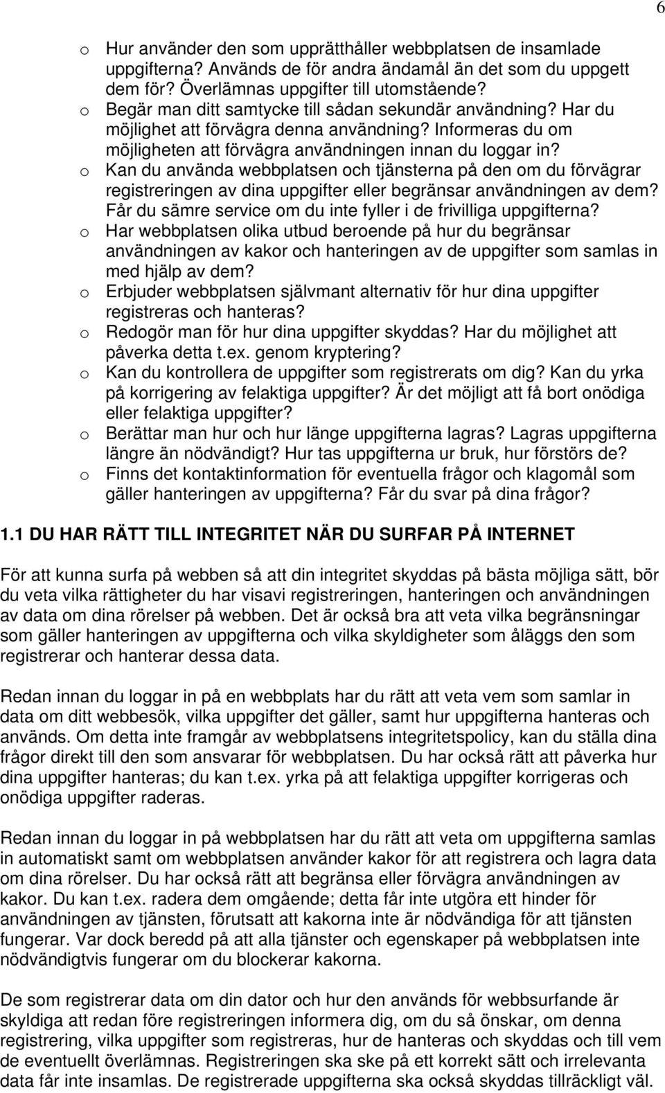 o Kan du använda webbplatsen och tjänsterna på den om du förvägrar registreringen av dina uppgifter eller begränsar användningen av dem?