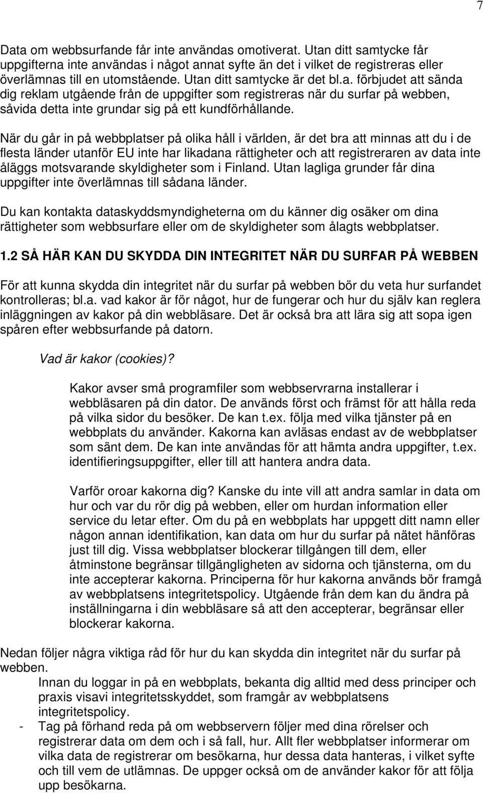 När du går in på webbplatser på olika håll i världen, är det bra att minnas att du i de flesta länder utanför EU inte har likadana rättigheter och att registreraren av data inte åläggs motsvarande