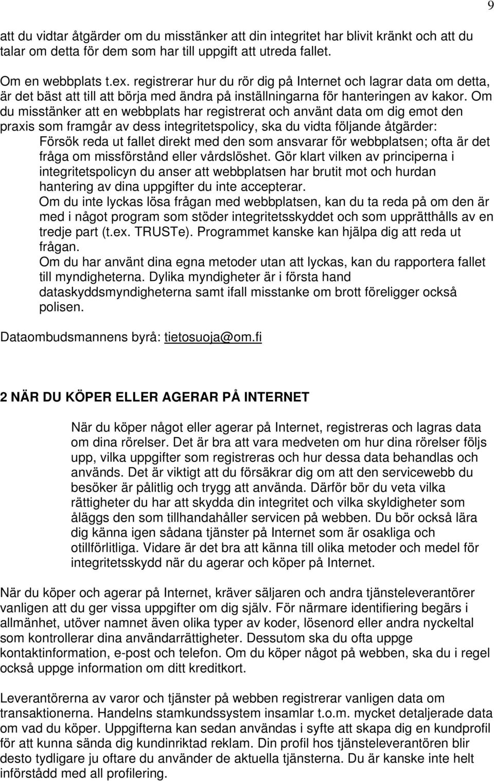 Om du misstänker att en webbplats har registrerat och använt data om dig emot den praxis som framgår av dess integritetspolicy, ska du vidta följande åtgärder: Försök reda ut fallet direkt med den