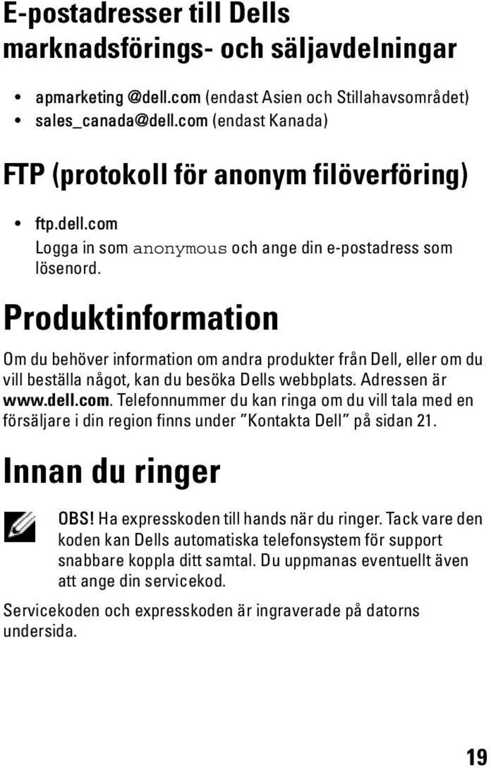 Produktinformation Om du behöver information om andra produkter från Dell, eller om du vill beställa något, kan du besöka Dells webbplats. Adressen är www.dell.com.