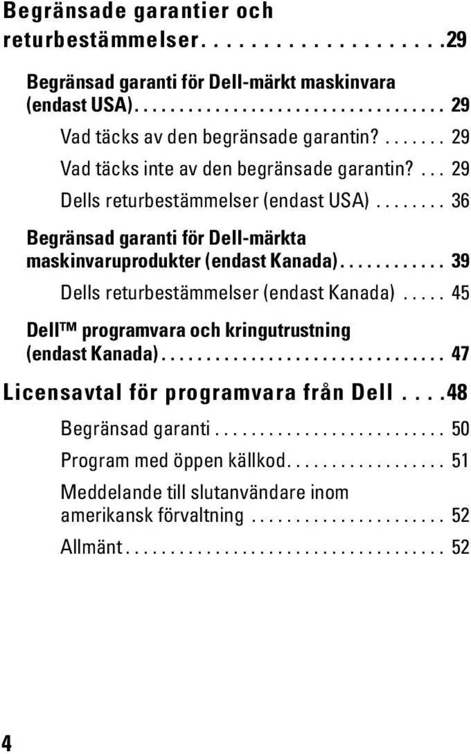 ........... 39 Dells returbestämmelser (endast Kanada)..... 45 Dell programvara och kringutrustning (endast Kanada)................................ 47 Licensavtal för programvara från Dell.