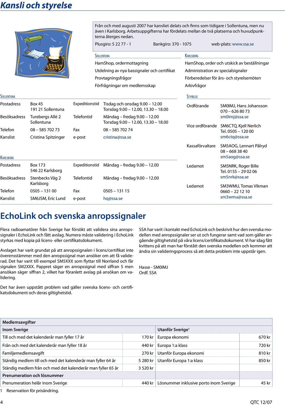 se SOLLENTUNA HamShop, ordermottagning Utdelning av nya bassignaler och certifikat Provtagningsfrågor Förfrågningar om medlemsskap KARLSBORG HamShop, order och utskick av beställningar Administration