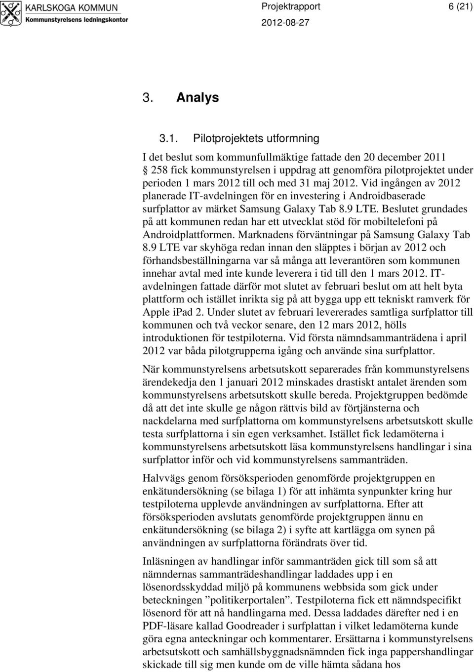 Pilotprojektets utformning I det beslut som kommunfullmäktige fattade den 20 december 2011 258 fick kommunstyrelsen i uppdrag att genomföra pilotprojektet under perioden 1 mars 2012 till och med 31