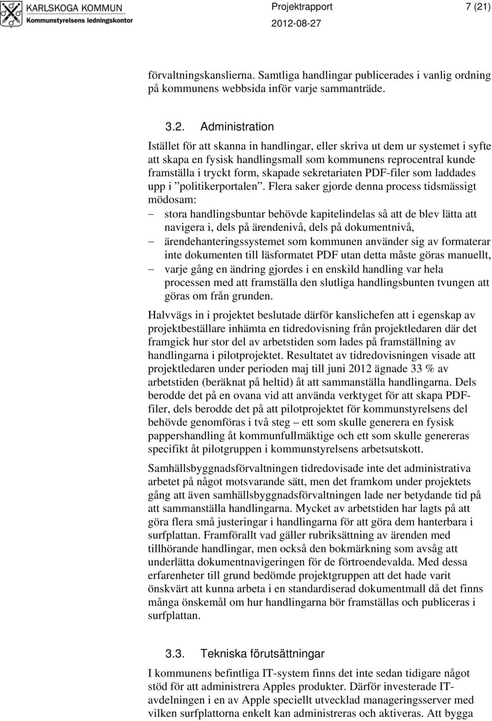 Administration Istället för att skanna in handlingar, eller skriva ut dem ur systemet i syfte att skapa en fysisk handlingsmall som kommunens reprocentral kunde framställa i tryckt form, skapade