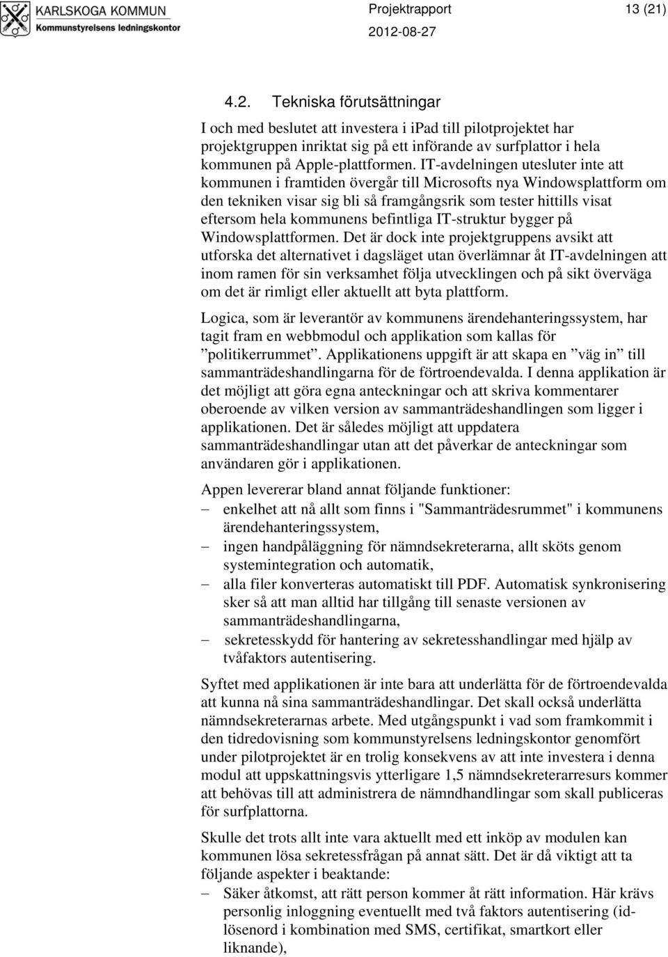 IT-avdelningen utesluter inte att kommunen i framtiden övergår till Microsofts nya Windowsplattform om den tekniken visar sig bli så framgångsrik som tester hittills visat eftersom hela kommunens