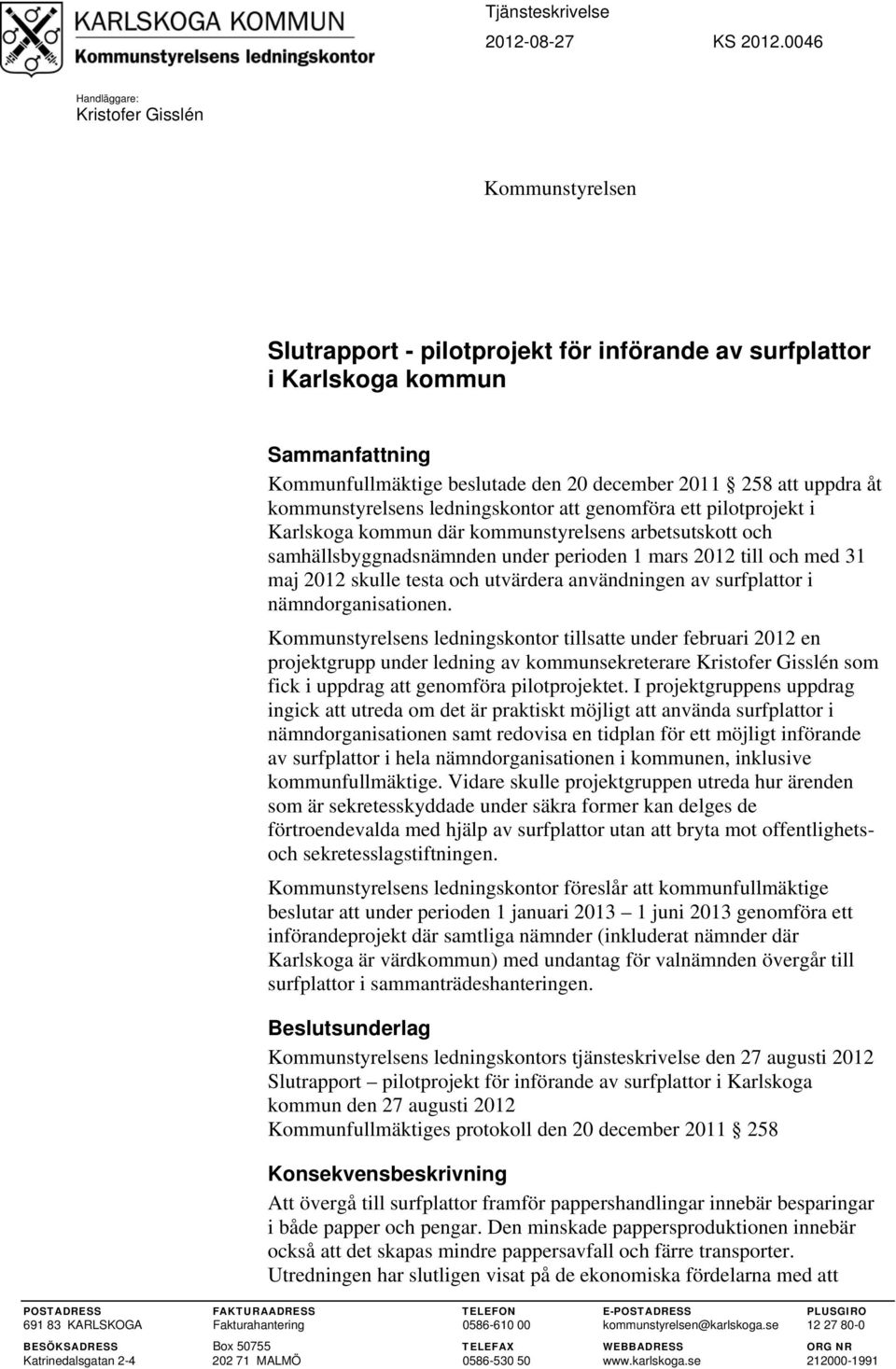 uppdra åt kommunstyrelsens ledningskontor att genomföra ett pilotprojekt i Karlskoga kommun där kommunstyrelsens arbetsutskott och samhällsbyggnadsnämnden under perioden 1 mars 2012 till och med 31