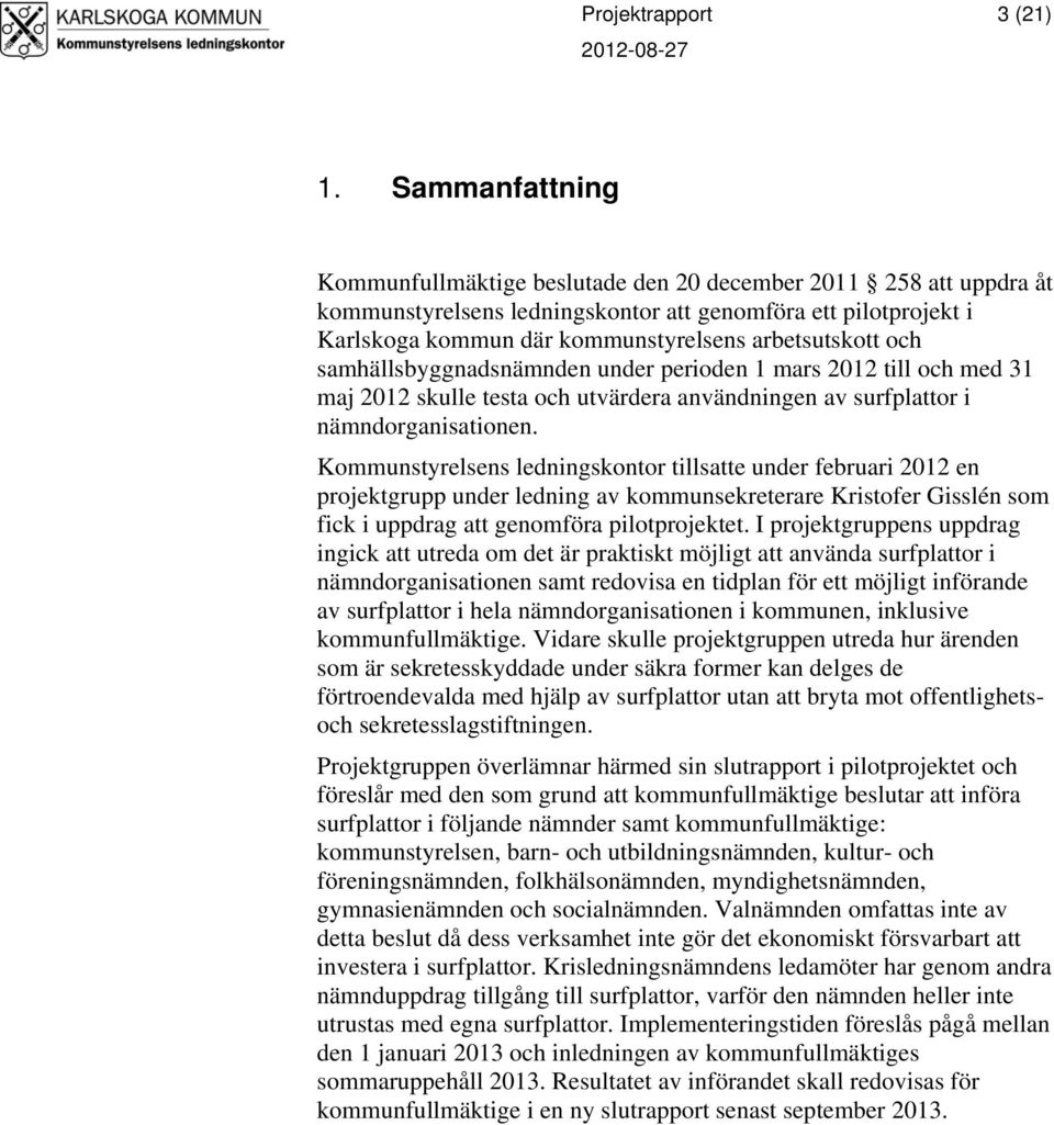 och samhällsbyggnadsnämnden under perioden 1 mars 2012 till och med 31 maj 2012 skulle testa och utvärdera användningen av surfplattor i nämndorganisationen.