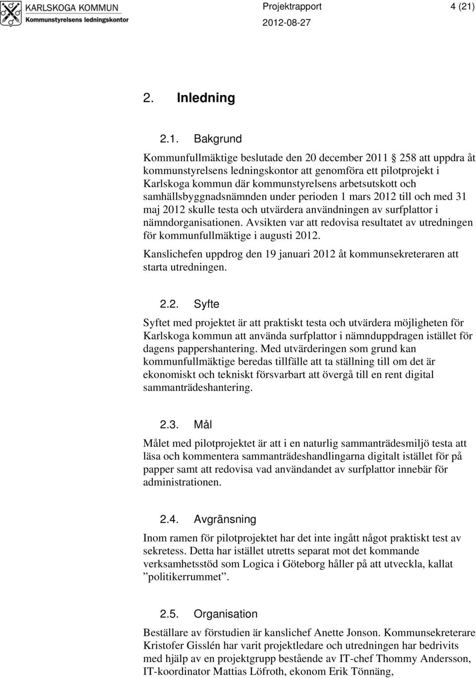 Bakgrund Kommunfullmäktige beslutade den 20 december 2011 258 att uppdra åt kommunstyrelsens ledningskontor att genomföra ett pilotprojekt i Karlskoga kommun där kommunstyrelsens arbetsutskott och