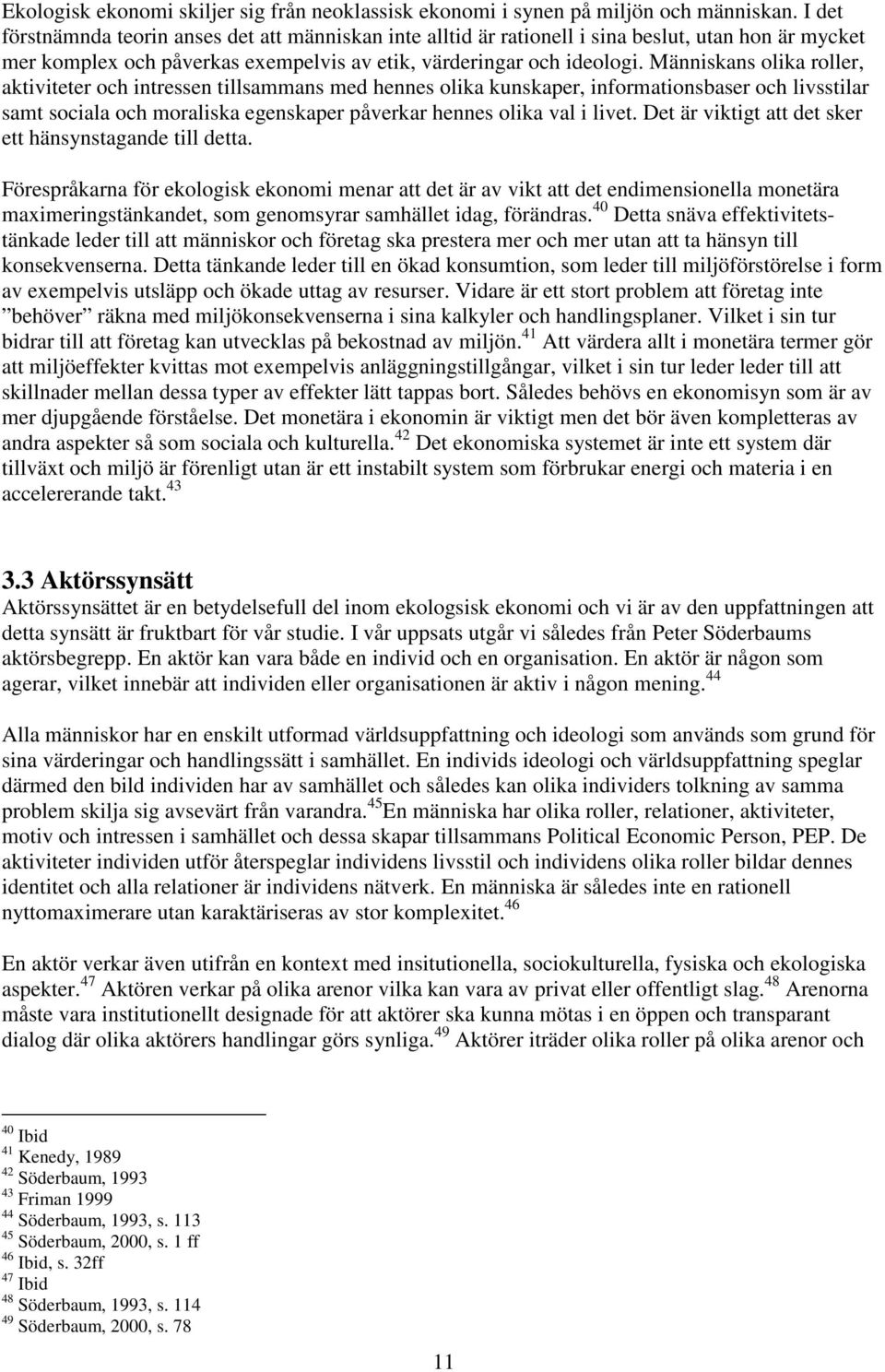 Människans olika roller, aktiviteter och intressen tillsammans med hennes olika kunskaper, informationsbaser och livsstilar samt sociala och moraliska egenskaper påverkar hennes olika val i livet.