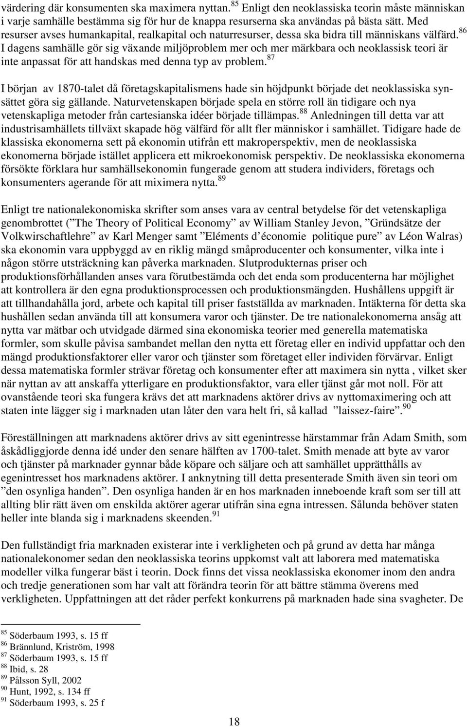 86 I dagens samhälle gör sig växande miljöproblem mer och mer märkbara och neoklassisk teori är inte anpassat för att handskas med denna typ av problem.