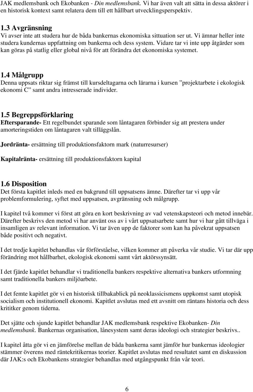 Vidare tar vi inte upp åtgärder som kan göras på statlig eller global nivå för att förändra det ekonomiska systemet. 1.