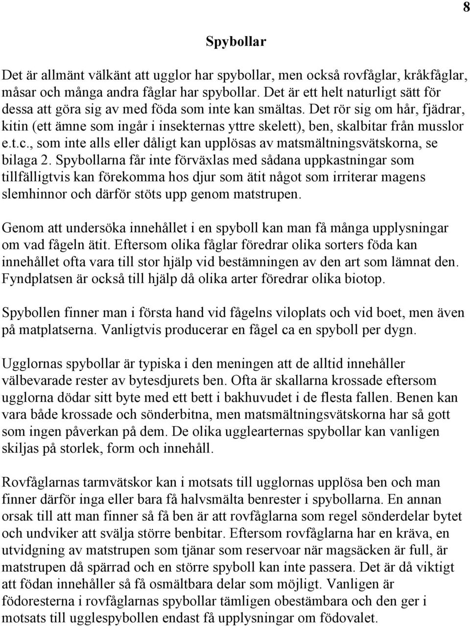 Det rör sig om hår, fjädrar, kitin (ett ämne som ingår i insekternas yttre skelett), ben, skalbitar från musslor e.t.c., som inte alls eller dåligt kan upplösas av matsmältningsvätskorna, se bilaga 2.