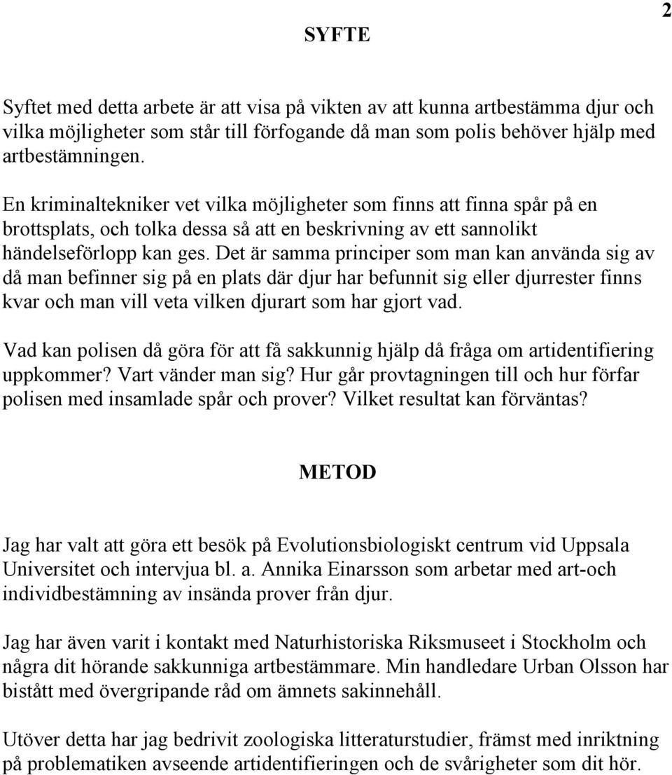 Det är samma principer som man kan använda sig av då man befinner sig på en plats där djur har befunnit sig eller djurrester finns kvar och man vill veta vilken djurart som har gjort vad.