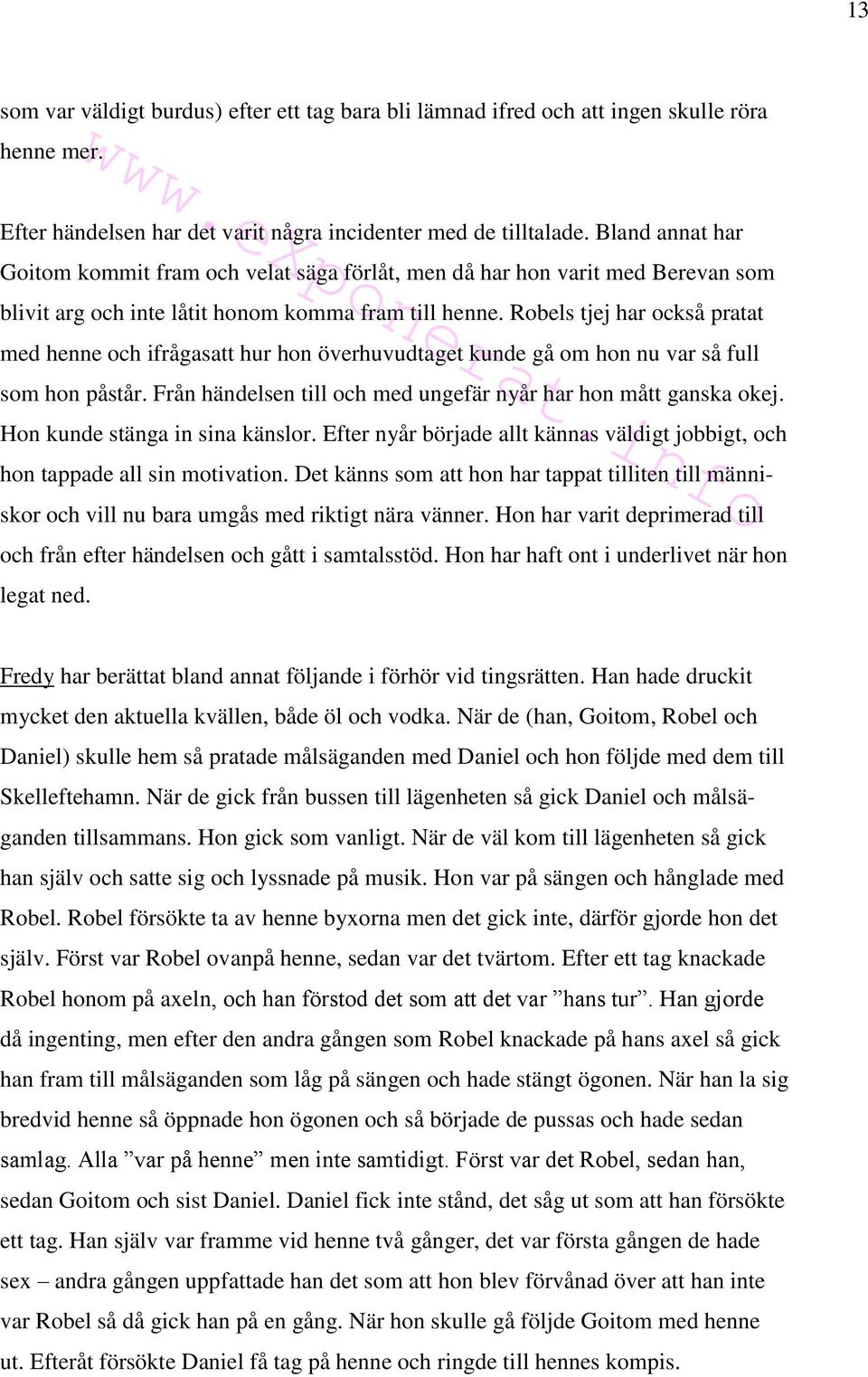 Robels tjej har också pratat med henne och ifrågasatt hur hon överhuvudtaget kunde gå om hon nu var så full som hon påstår. Från händelsen till och med ungefär nyår har hon mått ganska okej.